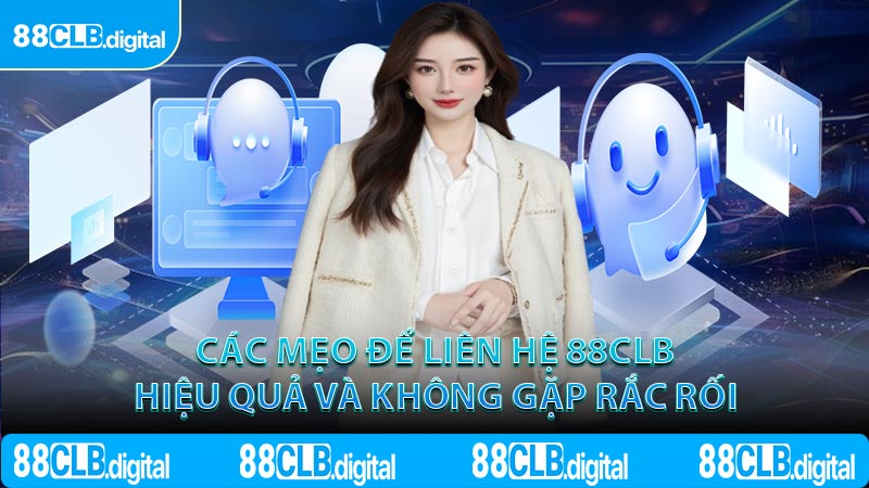 Các mẹo để liên hệ 88CLB hiệu quả và không gặp rắc rối
