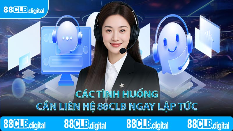 Các tình huống cần liên hệ 88CLB ngay lập tức