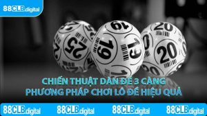 Chiến thuật dàn đề 3 càng phương pháp chơi lô đề hiệu quả