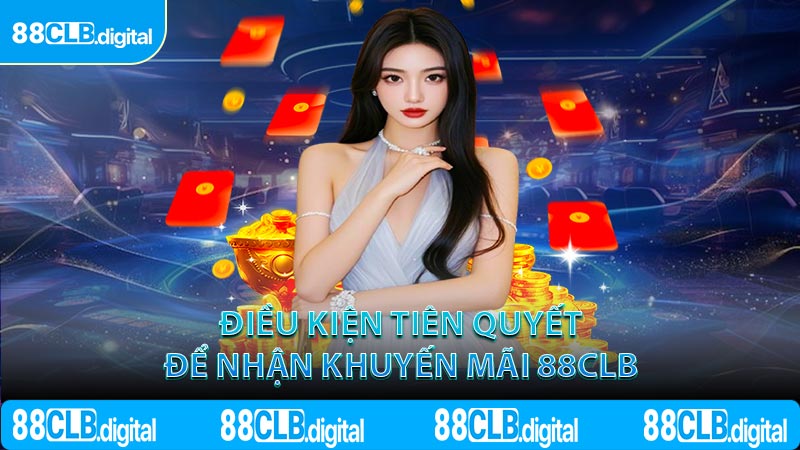 Điều kiện tiên quyết để nhận khuyến mãi 88CLB