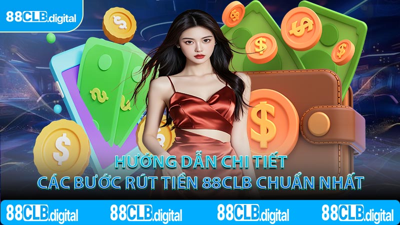 Hướng dẫn chi tiết các bước rút tiền 88CLB chuẩn nhất
