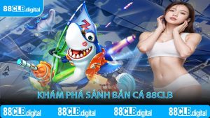 Khám phá sảnh bắn cá 88CLB