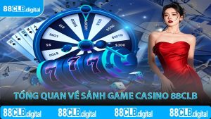 Tổng quan về sảnh game casino 88CLB