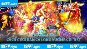 Hướng Dẫn Cách Chơi Bắn Cá Long Vương Chi Tiết