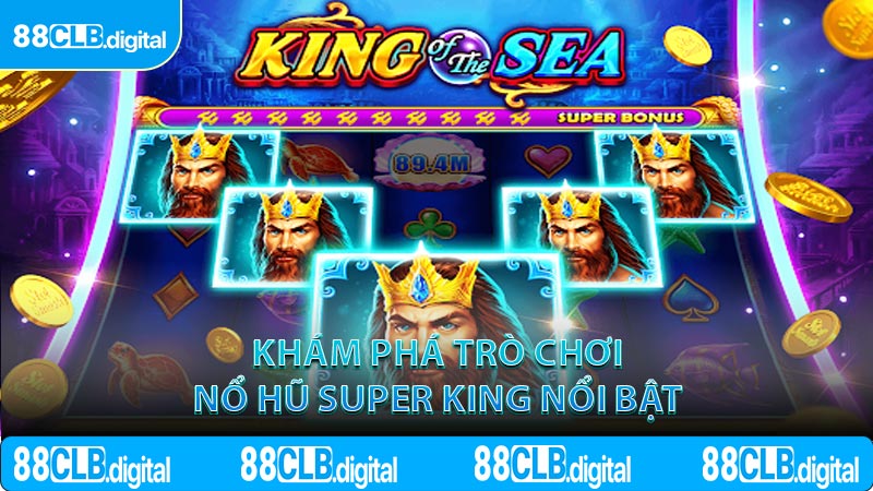 Khám Phá Trò Chơi Nổ Hũ Super King Nổi Bật